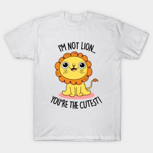 I'm Not Lion You're The Cutest Cute Lion Pun T-Shirt